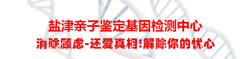 盐津亲子鉴定基因检测中心